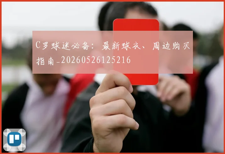 C罗球迷必备：最新球衣、周边购买指南_20260526125216