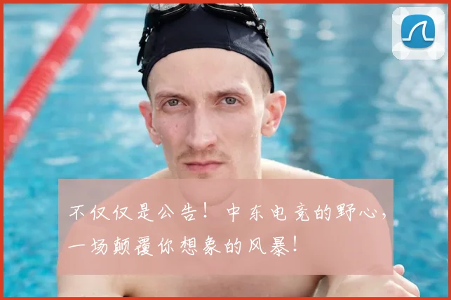 不仅仅是公告！中东电竞的野心，一场颠覆你想象的风暴！