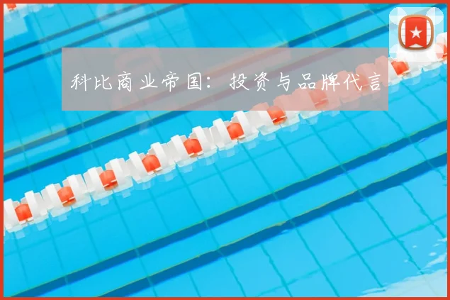 科比商业帝国：投资与品牌代言